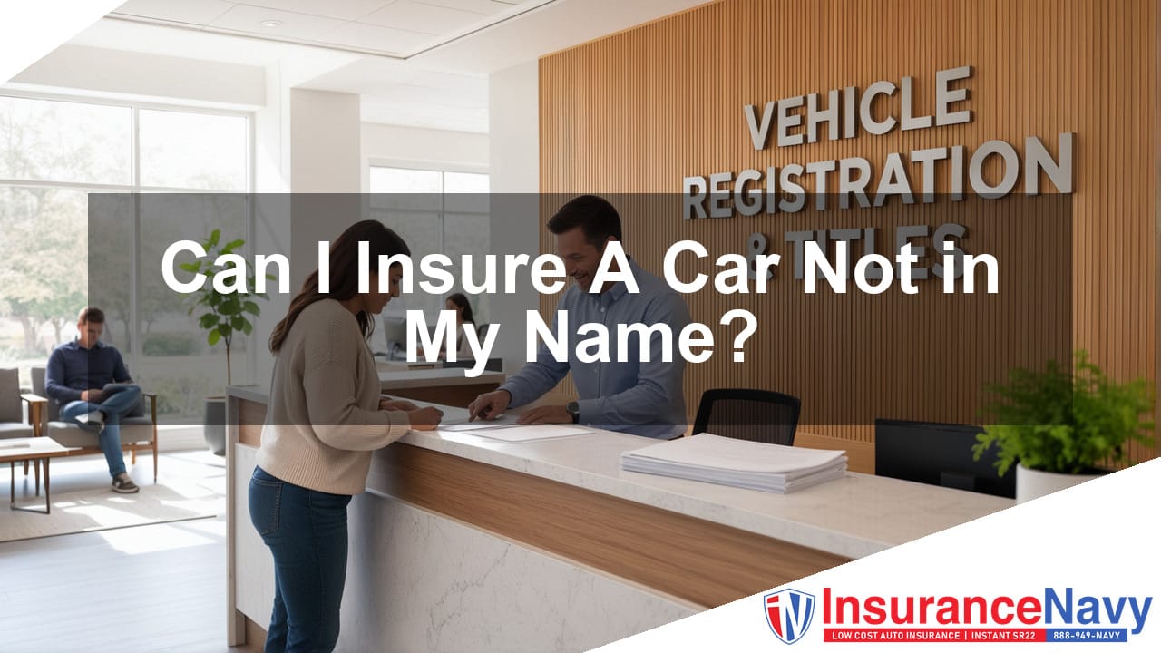 Can I Insure A Car Not in My Name?